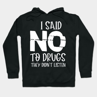 I SAID NO TO DRUGS THEY DIDN'T LISTEN Hoodie